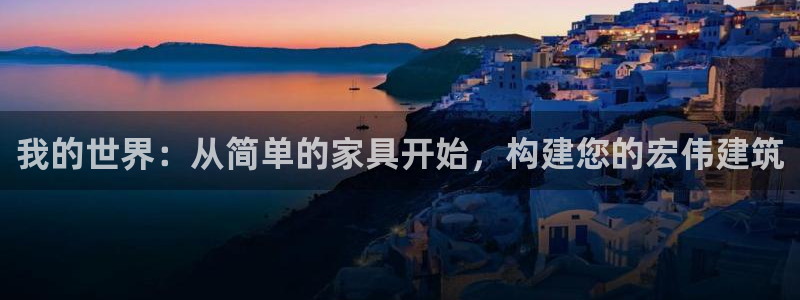 意昂体育3招商电话号码是多少号：我的世界：从简单的家具开始，构建您的宏伟建筑