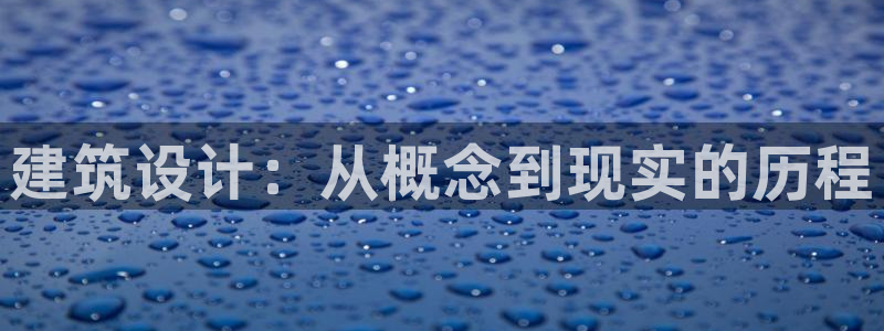 意昂体育3招商电话地址：建筑设计：从概念到现实的历程