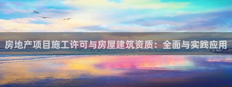 意昂3新能源：房地产项目施工许可与房屋建筑资质：全面与实践应用