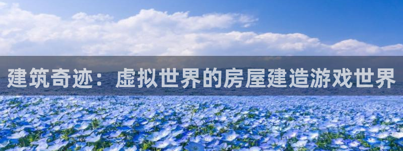 意昂体育3招商电话号码：建筑奇迹：虚拟世界的房屋建造游戏世界