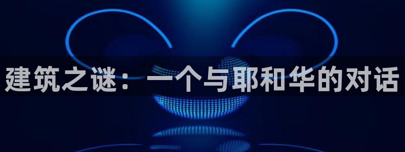意昂3官网：建筑之谜：一个与耶和华的对话