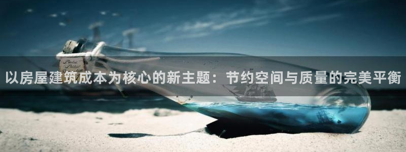 意昂体育3平台注册流程图：以房屋建筑成本为核心的新主题：节约空间与质量的完美平衡