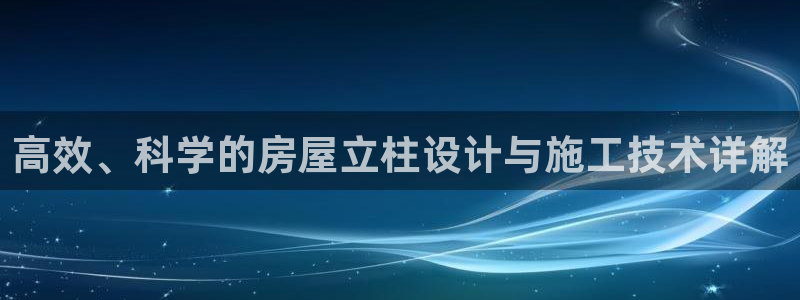 意昂体育3招商电话号码：高效、科学的房屋立柱设计与施工技术详解