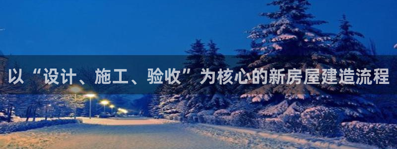 意昂3神州：以“设计、施工、验收”为核心的新房屋建造流程