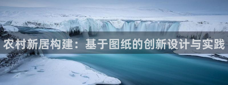 意昂体育3平台注册要钱吗是真的吗：农村新居构建：基于图纸的创新设计与实践