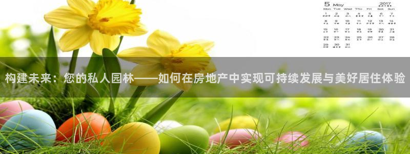 意昂3官网：构建未来：您的私人园林——如何在房地产中实现可持续发展与美好居住体验