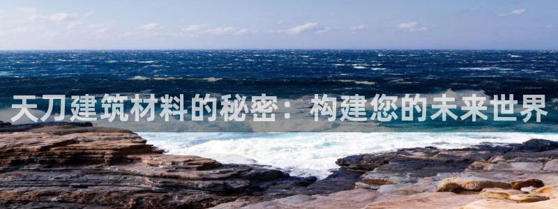 意昂3娱乐网站：天刀建筑材料的秘密：构建您的未来世界