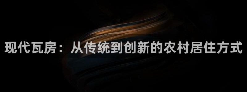 意昂体育3：现代瓦房：从传统到创新的农村居住方式