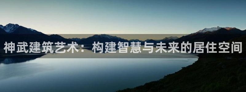 意昂体育3招商电话地址是多少：神武建筑艺术：构建智慧与未来的居住空间