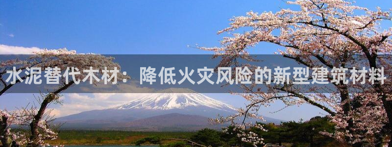 意昂3集团：水泥替代木材：降低火灾风险的新型建筑材料