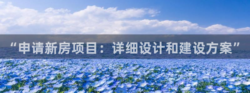 意昂3娱乐下载：“申请新房项目：详细设计和建设方案”