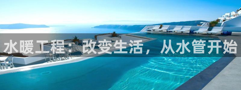 意昂3五金厂：水暖工程：改变生活，从水管开始