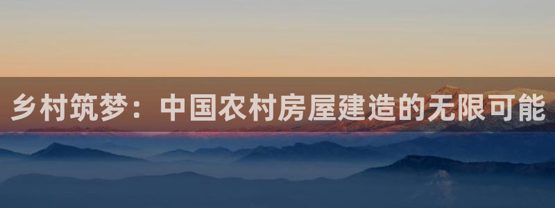 意昂3集团简介：乡村筑梦：中国农村房屋建造的无限可能